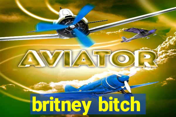 britney bitch